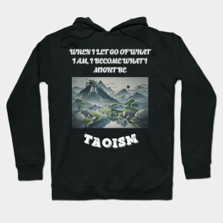 Taoism, When I Let Go Of What I AM I Become What I Might Be Hoodie